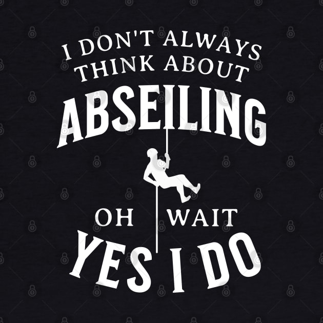 I Don't Always Think About Abseiling Oh Wait Yes I Do by Raventeez